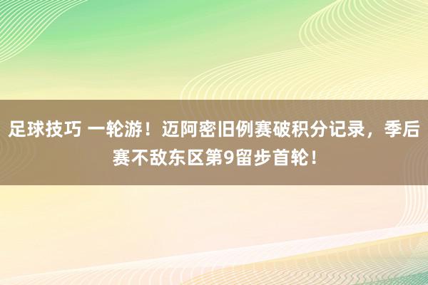 足球技巧 一轮游！迈阿密旧例赛破积分记录，季后赛不敌东区第9留步首轮！