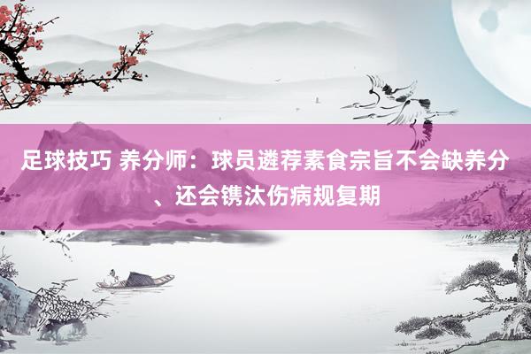 足球技巧 养分师：球员遴荐素食宗旨不会缺养分、还会镌汰伤病规复期